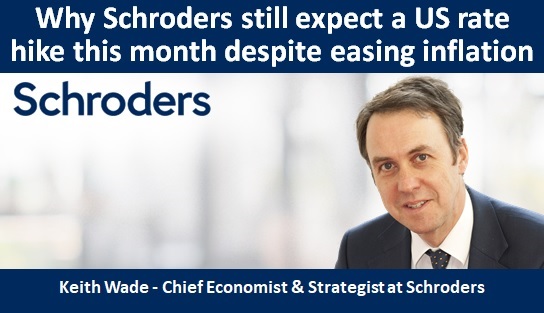 Why Schroders still expect a US rate hike this month despite easing inflation